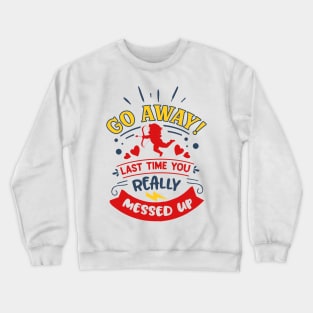 Go Away Last Time You Really Messed Up Crewneck Sweatshirt